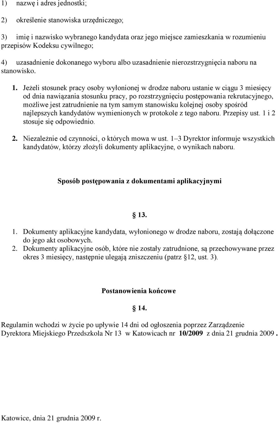 Jeżeli stosunek pracy osoby wyłonionej w drodze naboru ustanie w ciągu 3 miesięcy od dnia nawiązania stosunku pracy, po rozstrzygnięciu postępowania rekrutacyjnego, możliwe jest zatrudnienie na tym