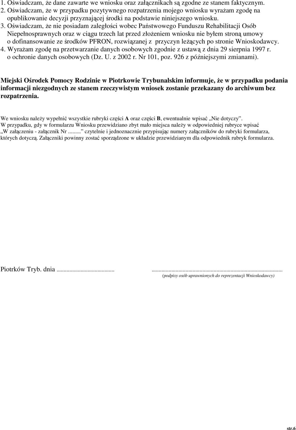 Oświadczam, Ŝe nie posiadam zaległości wobec Państwowego Funduszu Rehabilitacji Osób Niepełnosprawnych oraz w ciągu trzech lat przed złoŝeniem wniosku nie byłem stroną umowy o dofinansowanie ze