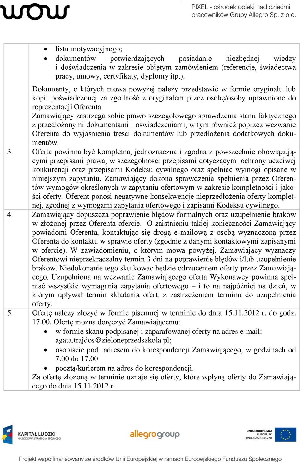 Zamawiający zastrzega sobie prawo szczegółowego sprawdzenia stanu faktycznego z przedłożonymi dokumentami i oświadczeniami, w tym również poprzez wezwanie Oferenta do wyjaśnienia treści dokumentów