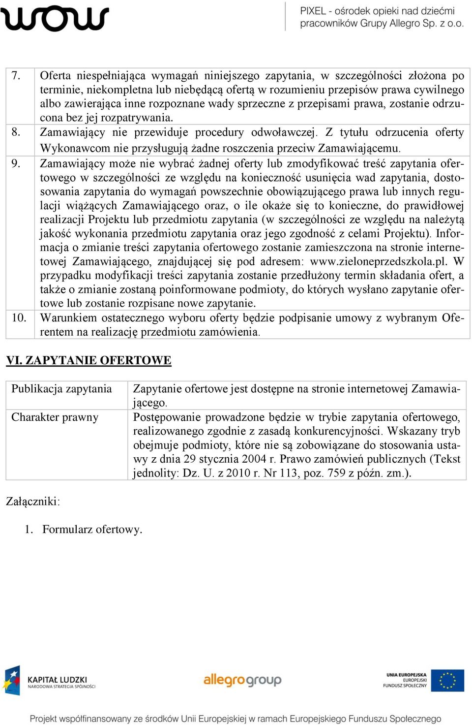 Z tytułu odrzucenia oferty Wykonawcom nie przysługują żadne roszczenia przeciw Zamawiającemu. 9.