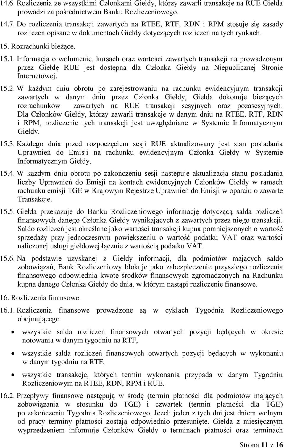 . Rozrachunki bieżące. 15.1. Informacja o wolumenie, kursach oraz wartości zawartych transakcji na prowadzonym przez Giełdę RUE jest dostępna dla Członka Giełdy na Niepublicznej Stronie Internetowej.