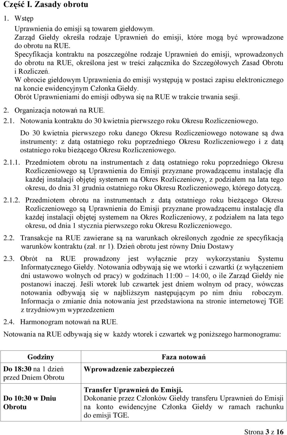 W obrocie giełdowym Uprawnienia do emisji występują w postaci zapisu elektronicznego na koncie ewidencyjnym Członka Giełdy. Obrót Uprawnieniami do emisji odbywa się na RUE w trakcie trwania sesji. 2.