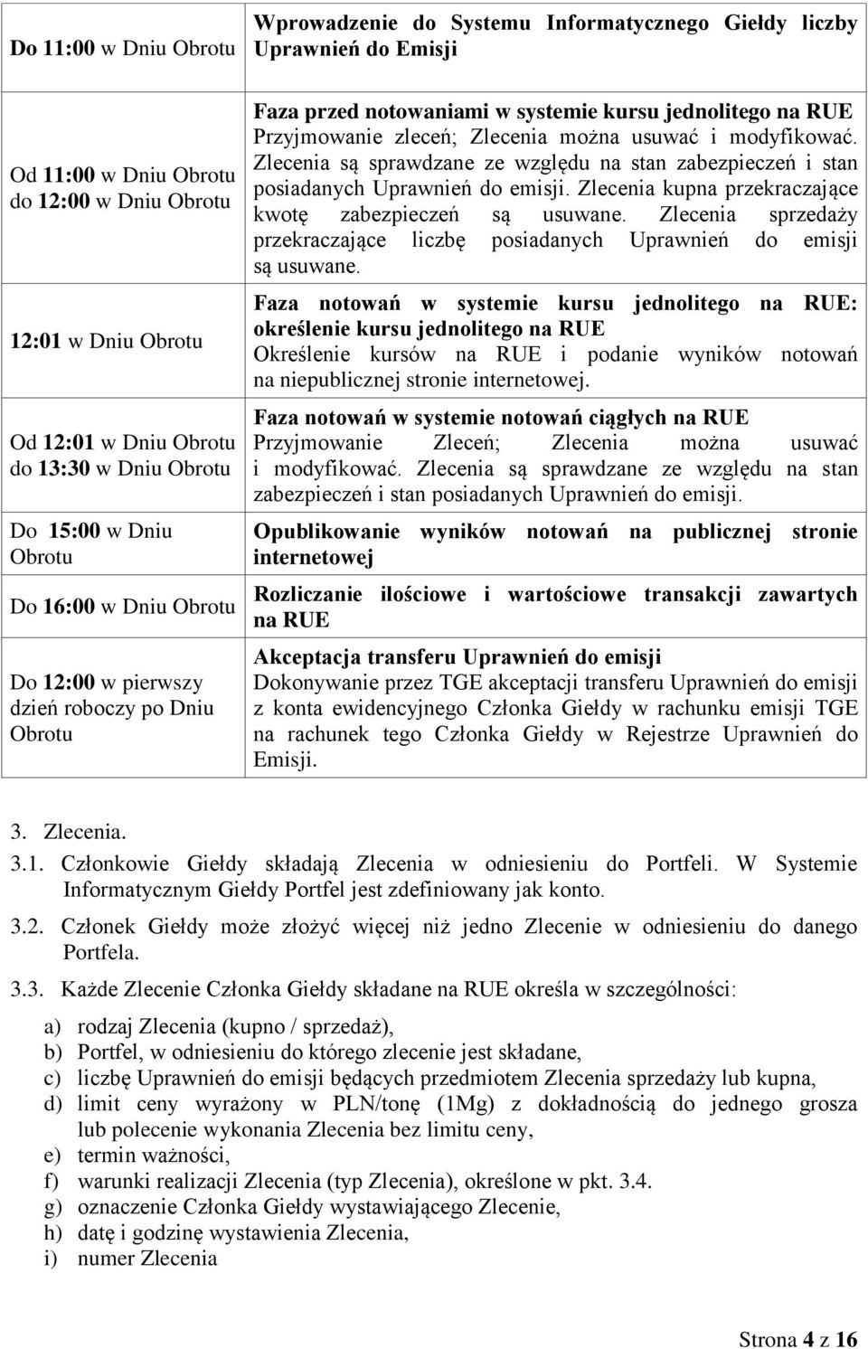 można usuwać i modyfikować. Zlecenia są sprawdzane ze względu na stan zabezpieczeń i stan posiadanych Uprawnień do emisji. Zlecenia kupna przekraczające kwotę zabezpieczeń są usuwane.