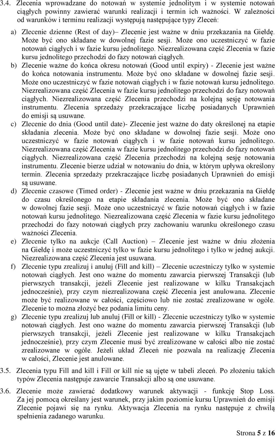 Może być ono składane w dowolnej fazie sesji. Może ono uczestniczyć w fazie notowań ciągłych i w fazie kursu jednolitego.