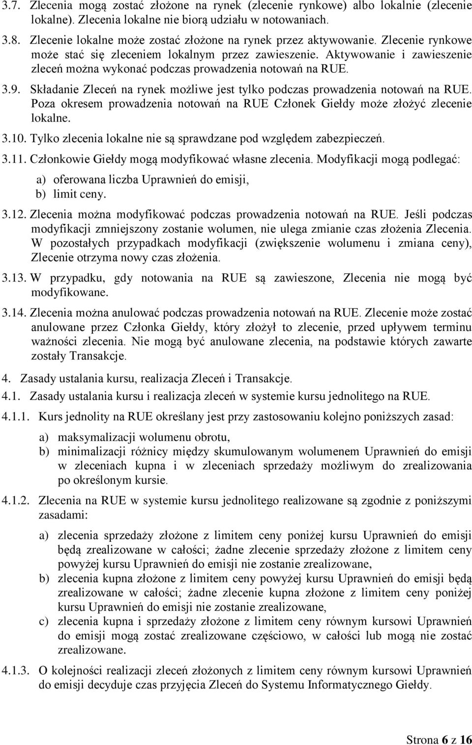 Aktywowanie i zawieszenie zleceń można wykonać podczas prowadzenia notowań na RUE. 3.9. Składanie Zleceń na rynek możliwe jest tylko podczas prowadzenia notowań na RUE.