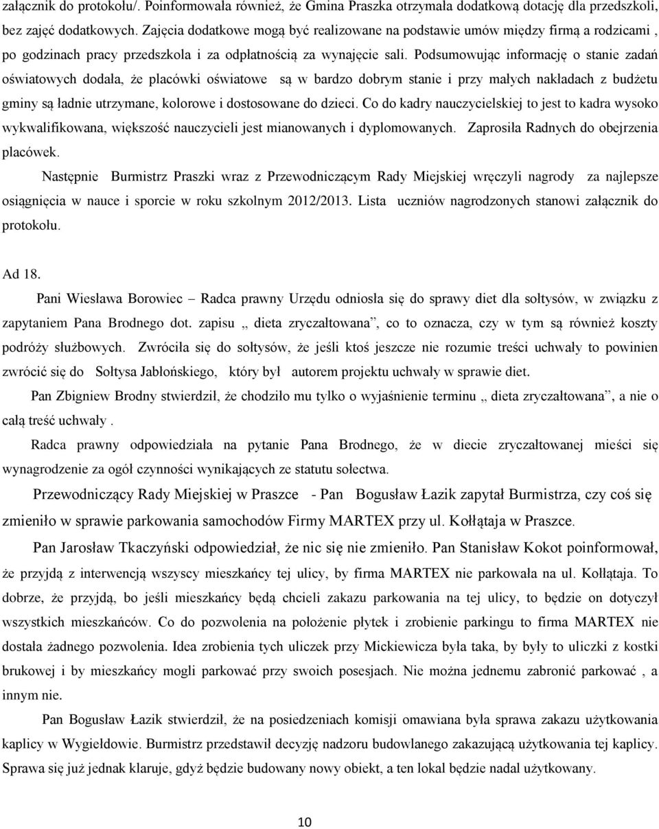 Podsumowując informację o stanie zadań oświatowych dodała, że placówki oświatowe są w bardzo dobrym stanie i przy małych nakładach z budżetu gminy są ładnie utrzymane, kolorowe i dostosowane do