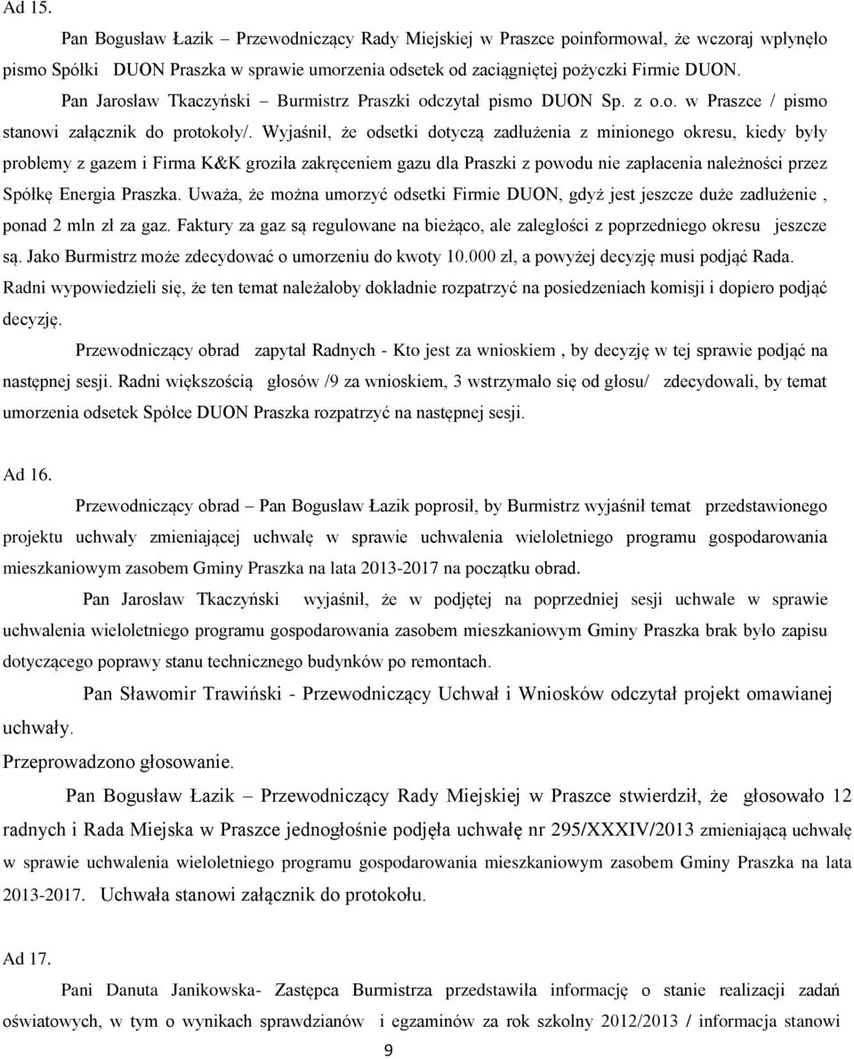Wyjaśnił, że odsetki dotyczą zadłużenia z minionego okresu, kiedy były problemy z gazem i Firma K&K groziła zakręceniem gazu dla Praszki z powodu nie zapłacenia należności przez Spółkę Energia