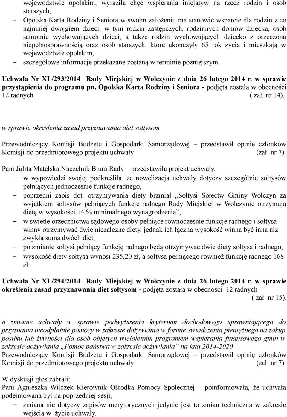 ukończyły 65 rok życia i mieszkają w województwie opolskim, szczegółowe informacje przekazane zostaną w terminie późniejszym. Uchwała Nr XL/293/2014 Rady Miejskiej w Wołczynie z dnia 26 lutego 2014 r.