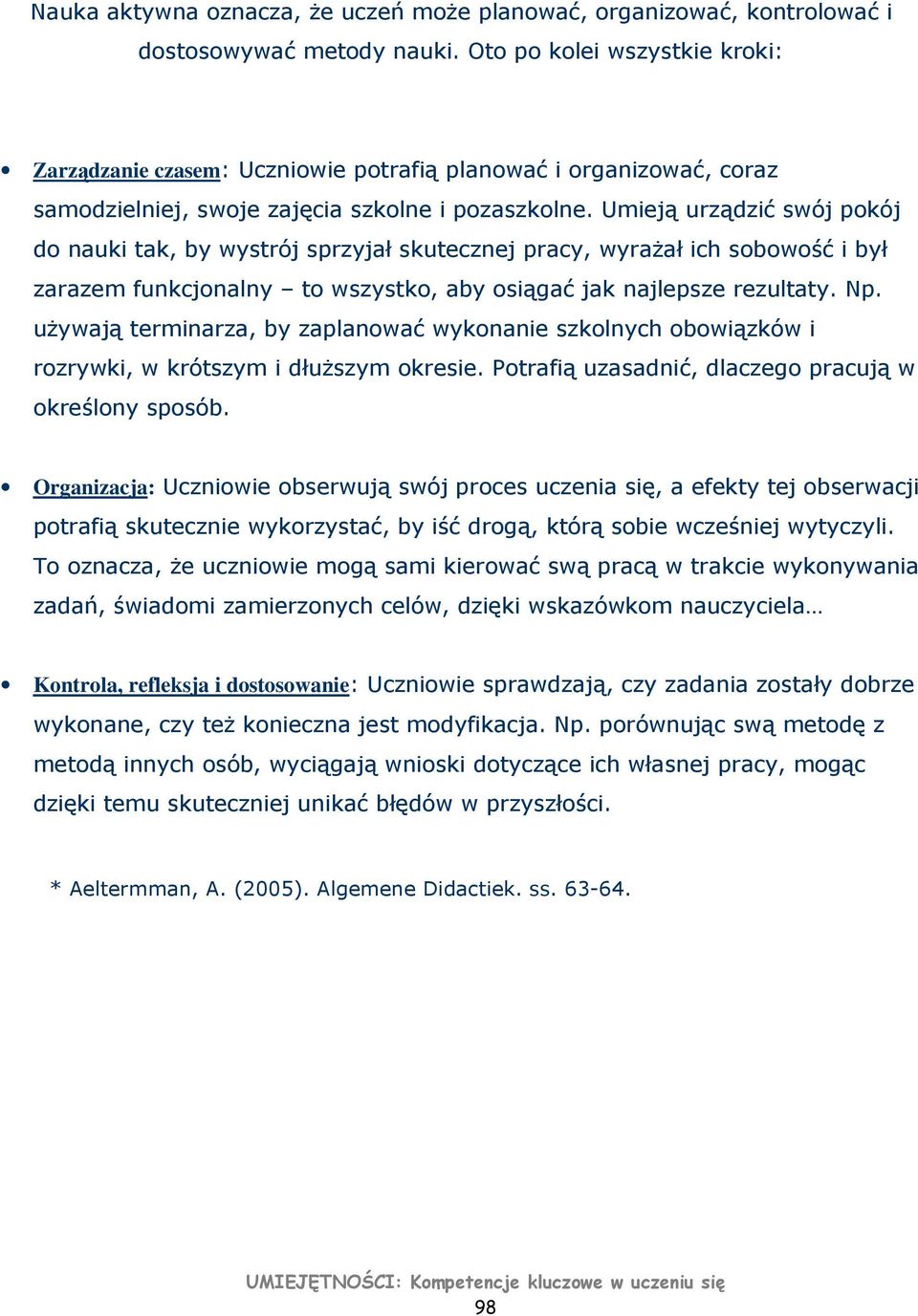 Umieją urządzić swój pokój do nauki tak, by wystrój sprzyjał skutecznej pracy, wyrażał ich sobowość i był zarazem funkcjonalny to wszystko, aby osiągać jak najlepsze rezultaty. Np.