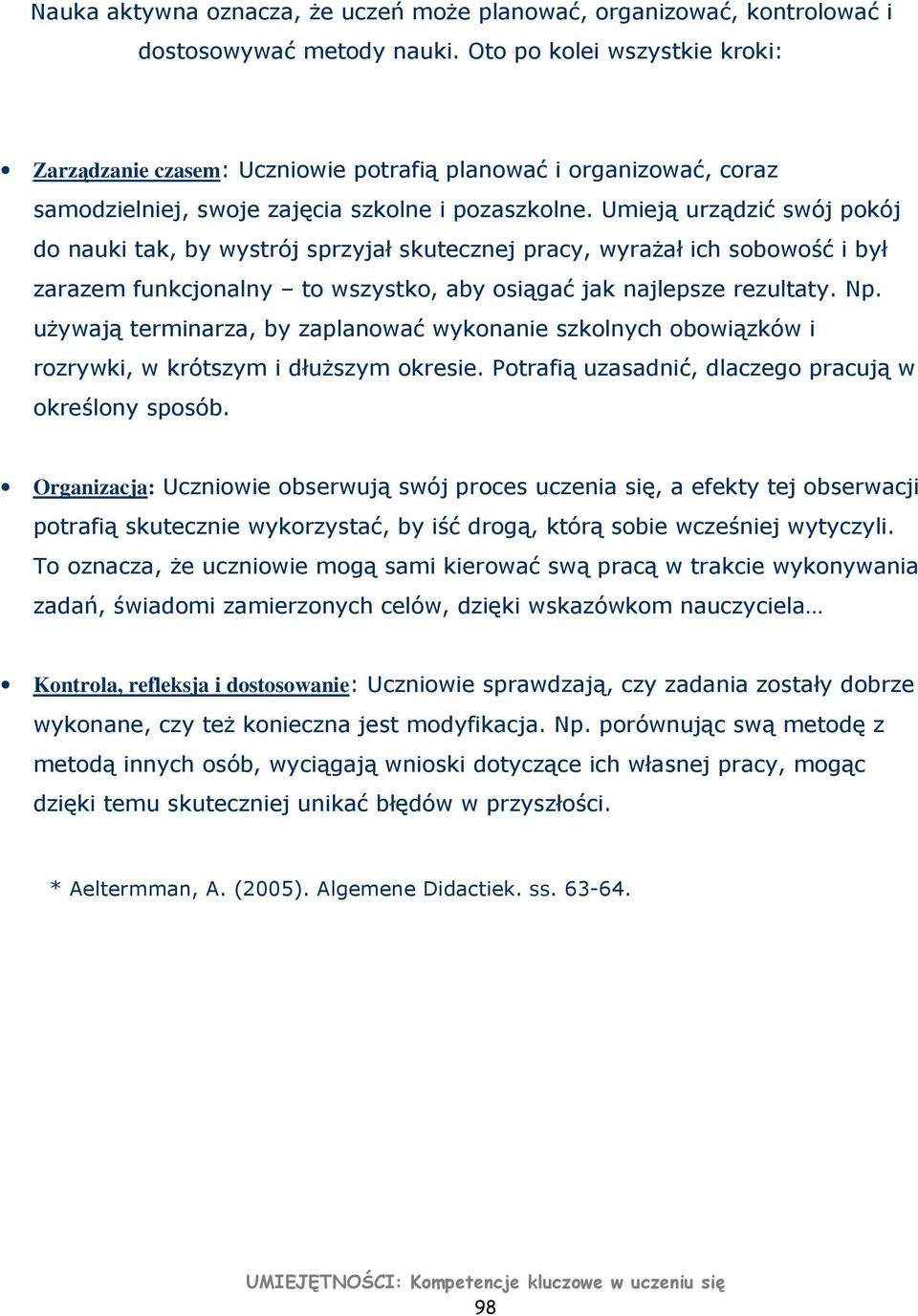 Umieją urządzić swój pokój do nauki tak, by wystrój sprzyjał skutecznej pracy, wyrażał ich sobowość i był zarazem funkcjonalny to wszystko, aby osiągać jak najlepsze rezultaty. Np.