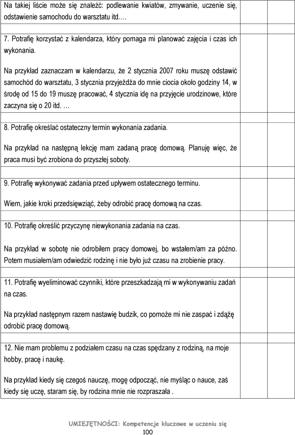 Na przykład zaznaczam w kalendarzu, że 2 stycznia 2007 roku muszę odstawić samochód do warsztatu, 3 stycznia przyjeżdża do mnie ciocia około godziny 14, w środę od 15 do 19 muszę pracować, 4 stycznia