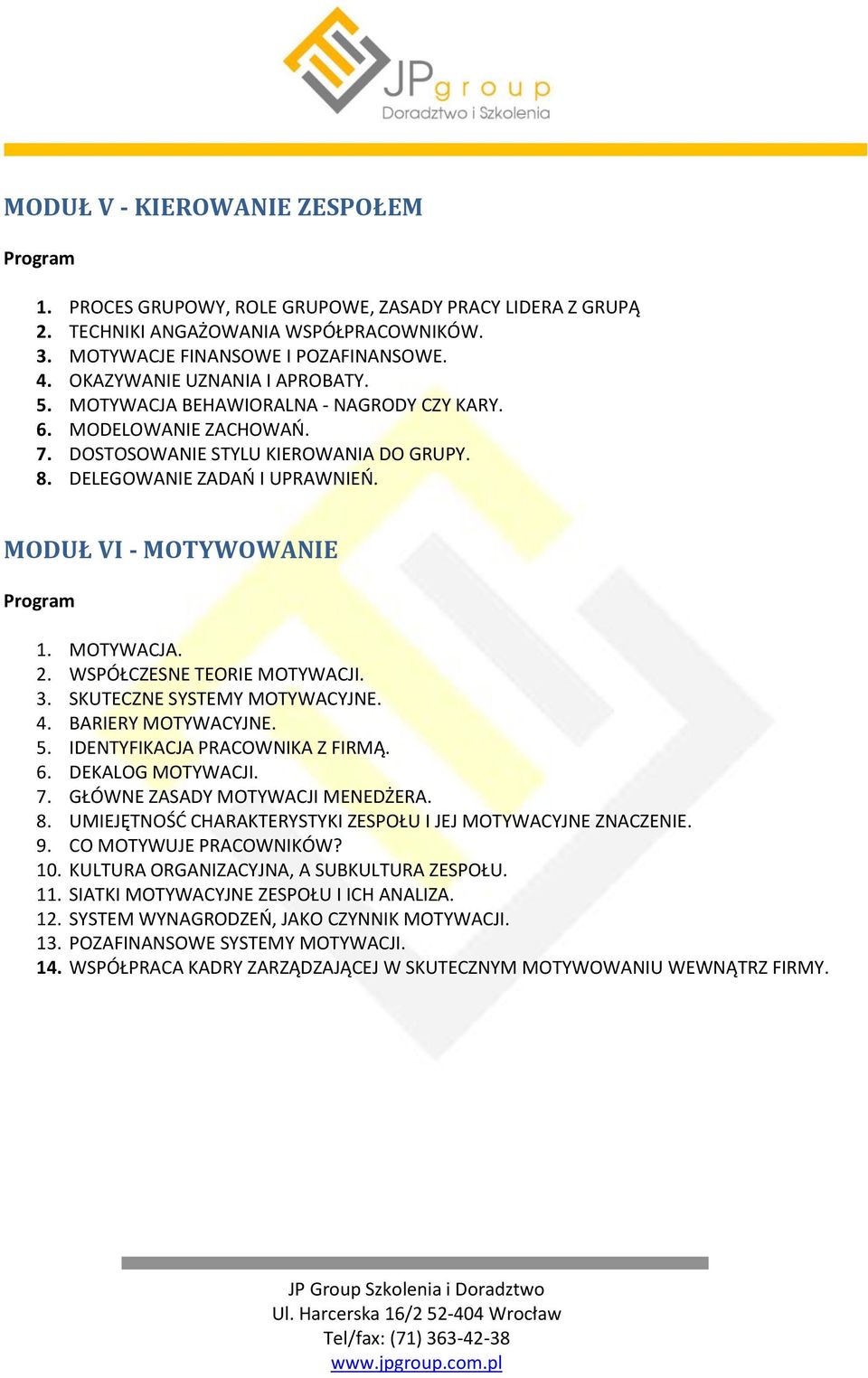 MODUŁ VI - MOTYWOWANIE 1. MOTYWACJA. 2. WSPÓŁCZESNE TEORIE MOTYWACJI. 3. SKUTECZNE SYSTEMY MOTYWACYJNE. 4. BARIERY MOTYWACYJNE. 5. IDENTYFIKACJA PRACOWNIKA Z FIRMĄ. 6. DEKALOG MOTYWACJI. 7.