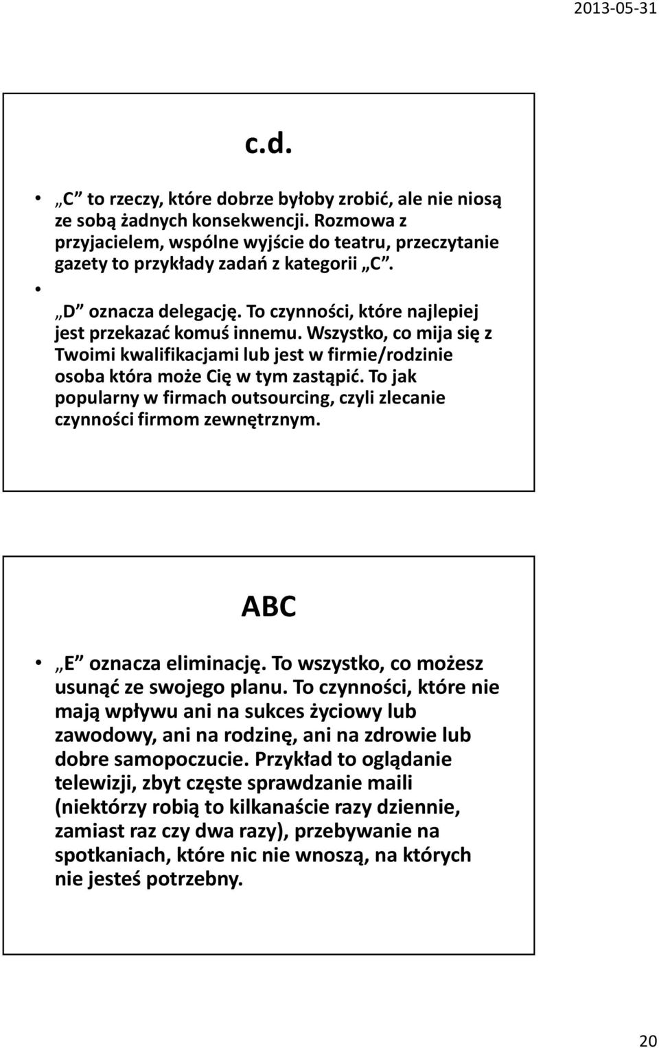 To jak popularny w firmach outsourcing, czyli zlecanie czynności firmom zewnętrznym. ABC E oznacza eliminację. To wszystko, co możesz usunąć ze swojego planu.