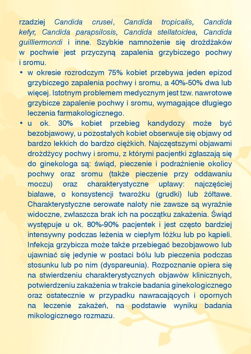 w okresie rozrodczym 75% kobiet przebywa jeden epizod grzybiczego zapalenia pochwy i sromu, a 40%-50% dwa lub więcej. Istotnym problemem medycznym jest tzw.