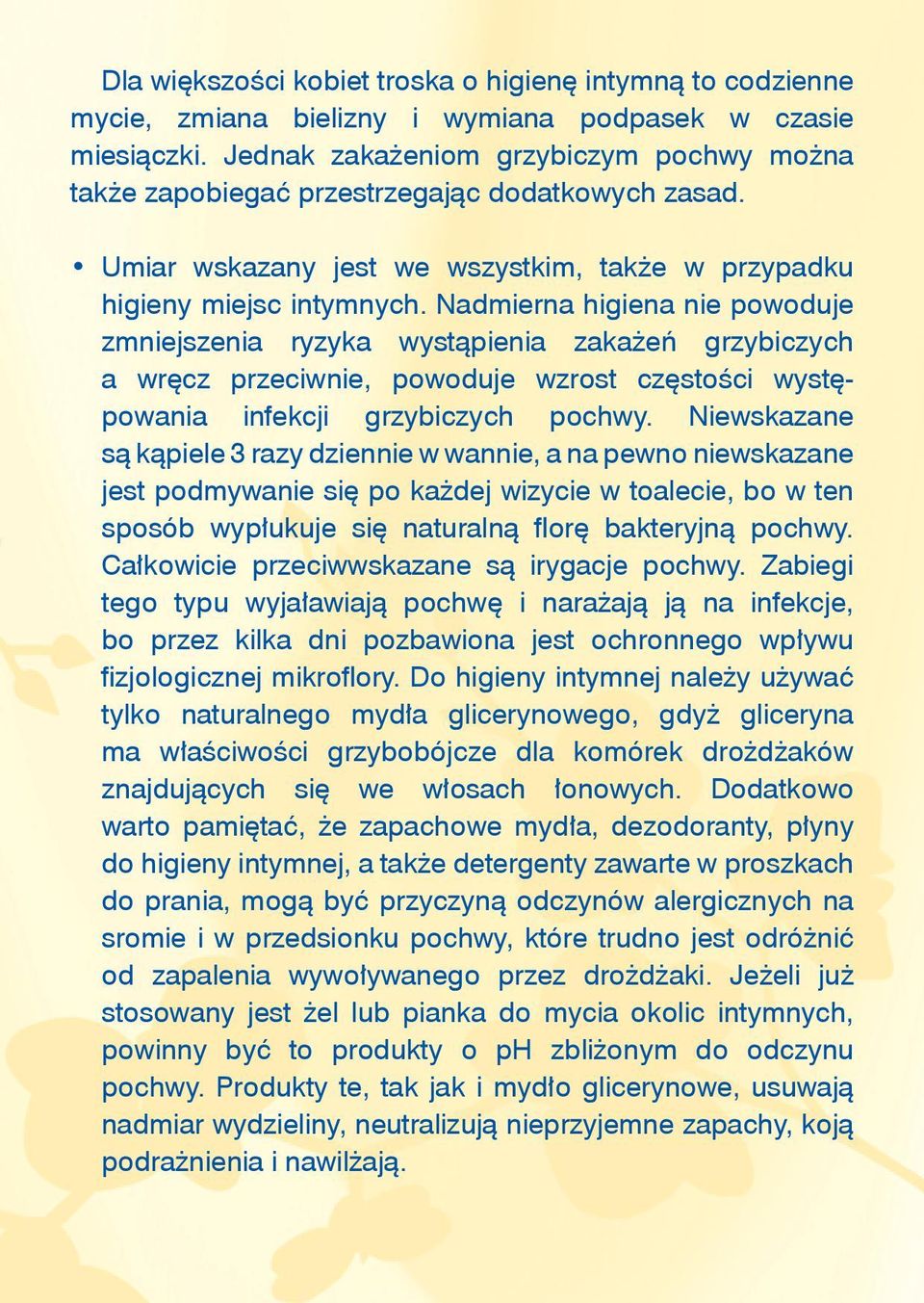 Nadmierna higiena nie powoduje zmniejszenia ryzyka wystąpienia zakażeń grzybiczych a wręcz przeciwnie, powoduje wzrost częstości występowania infekcji grzybiczych pochwy.