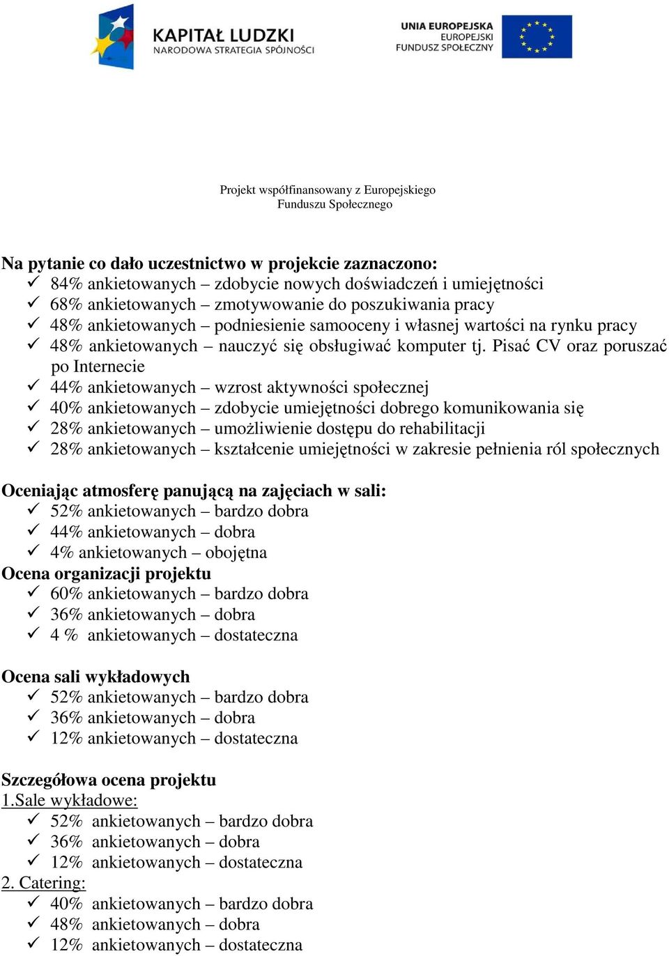 Pisać CV oraz poruszać po Internecie 44% ankietowanych wzrost aktywności społecznej 40% ankietowanych zdobycie umiejętności dobrego komunikowania się 28% ankietowanych umoŝliwienie dostępu do