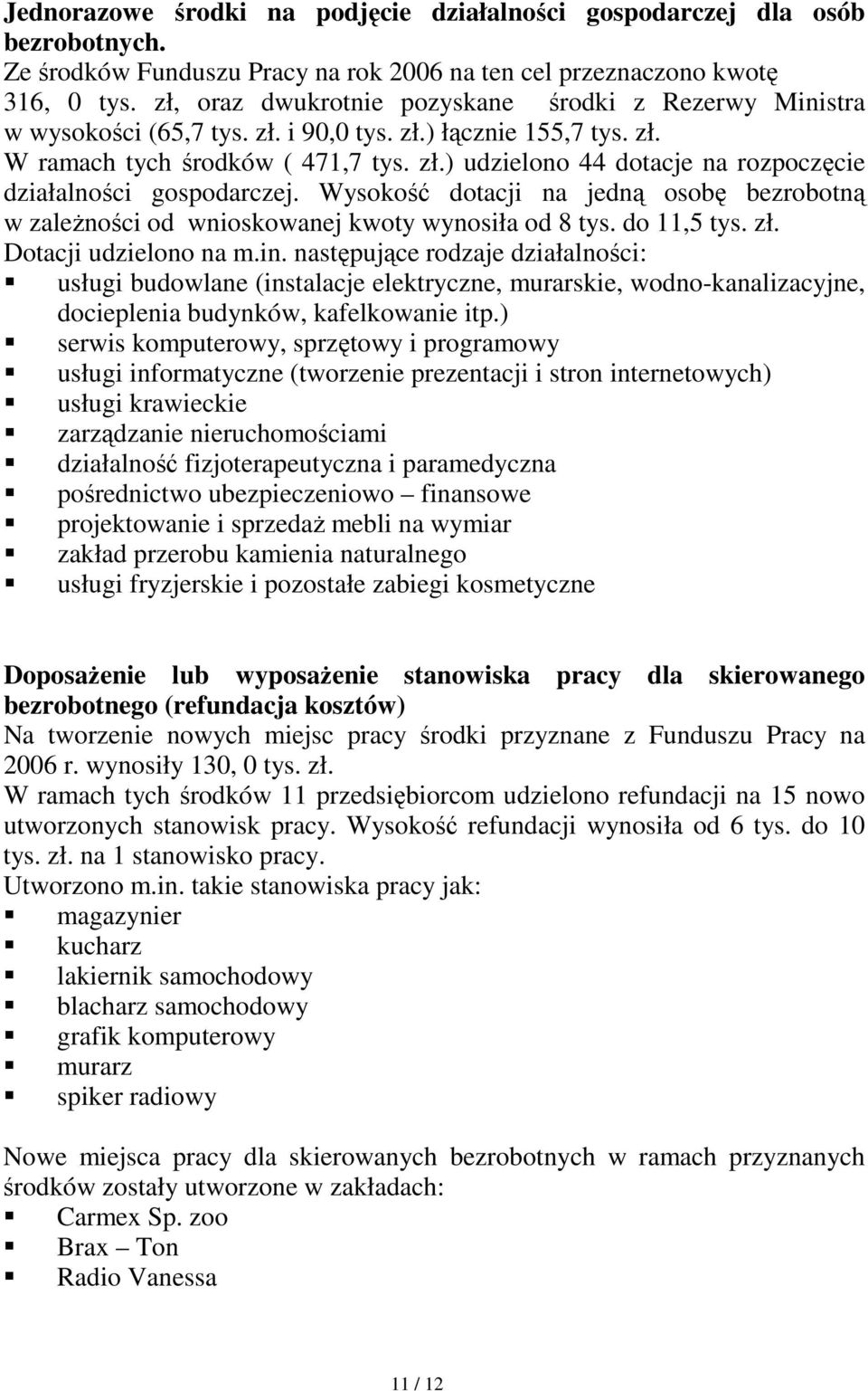 Wysokość dotacji na jedną osobę bezrobotną w zaleŝności od wnioskowanej kwoty wynosiła od 8 tys. do 11,5 tys. zł. Dotacji udzielono na m.in.