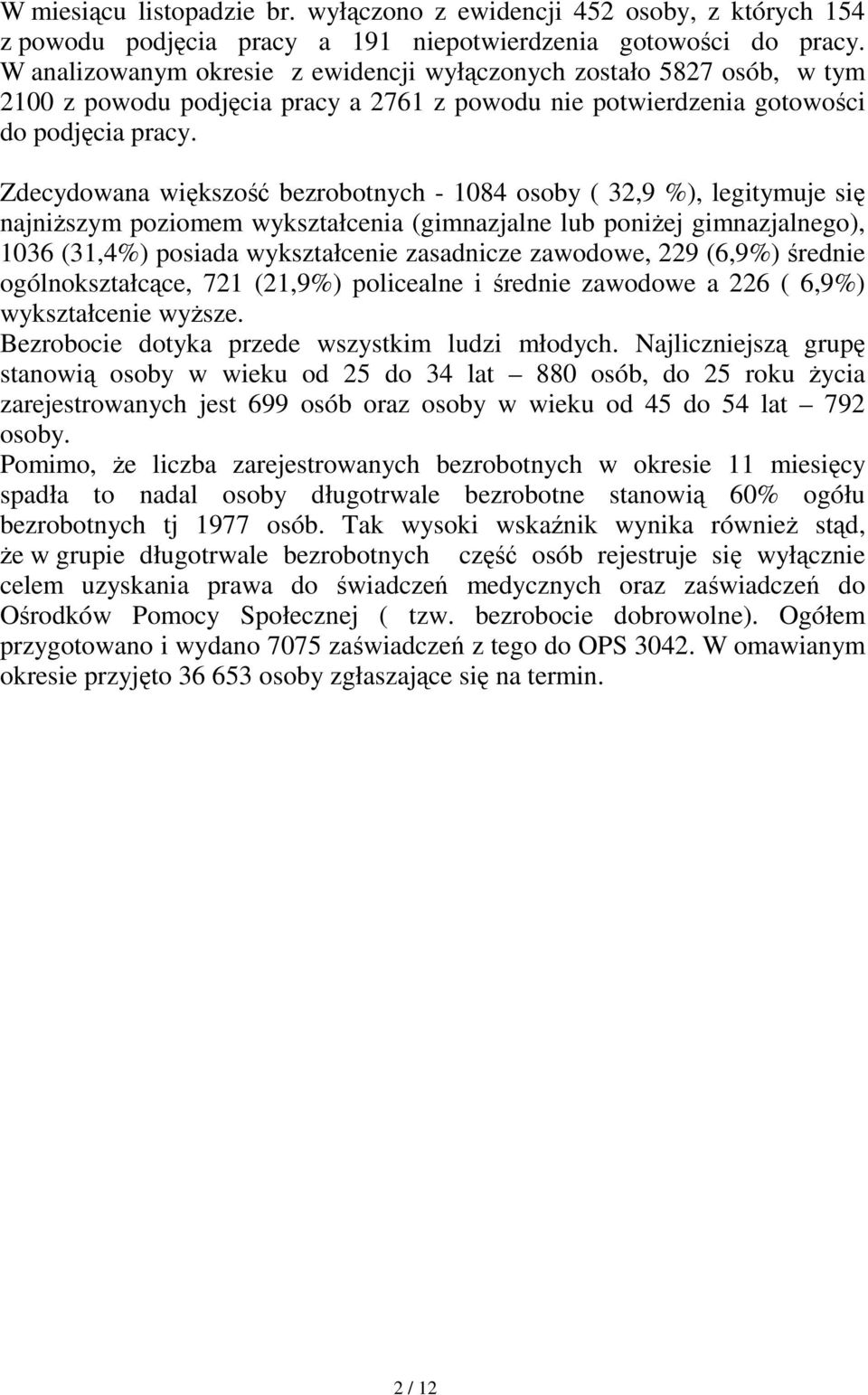 Zdecydowana większość bezrobotnych - 1084 osoby ( 32,9 %), legitymuje się najniŝszym poziomem wykształcenia (gimnazjalne lub poniŝej gimnazjalnego), 1036 (31,4%) posiada wykształcenie zasadnicze