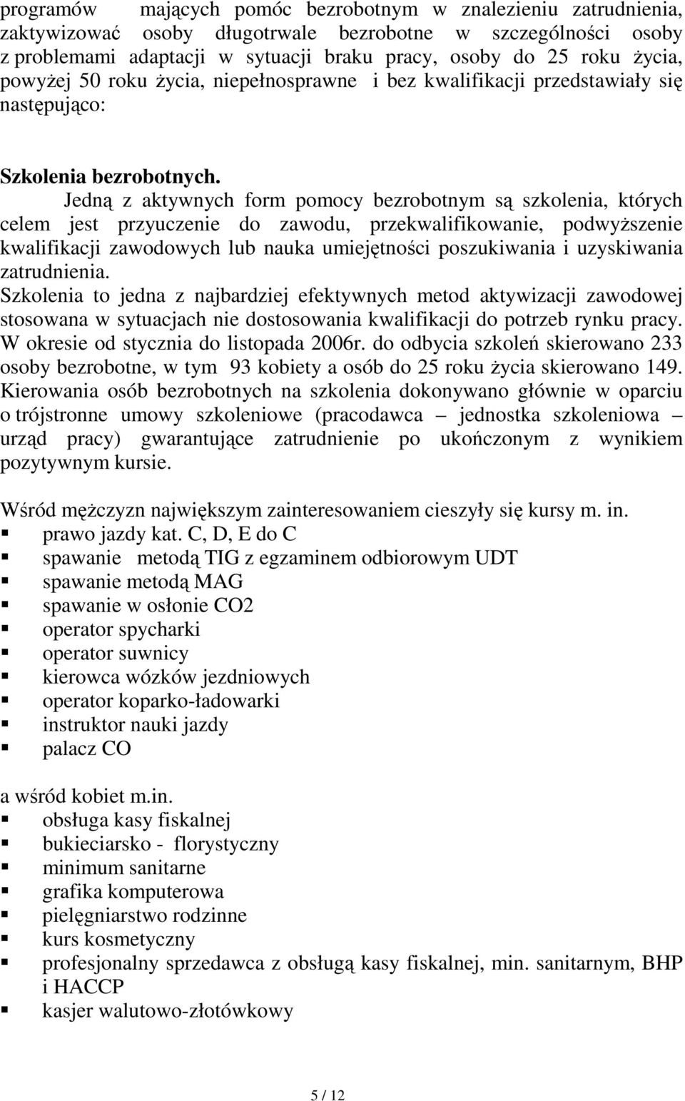 Jedną z aktywnych form pomocy bezrobotnym są szkolenia, których celem jest przyuczenie do zawodu, przekwalifikowanie, podwyŝszenie kwalifikacji zawodowych lub nauka umiejętności poszukiwania i