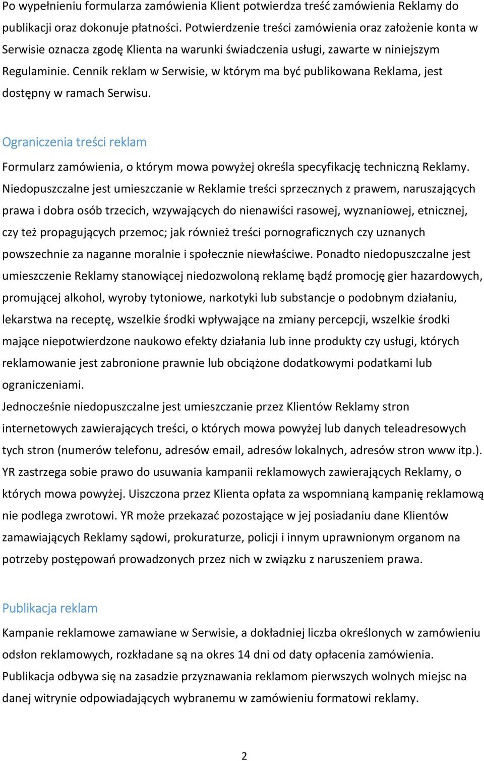 Cennik reklam w Serwisie, w którym ma być publikowana Reklama, jest dostępny w ramach Serwisu.