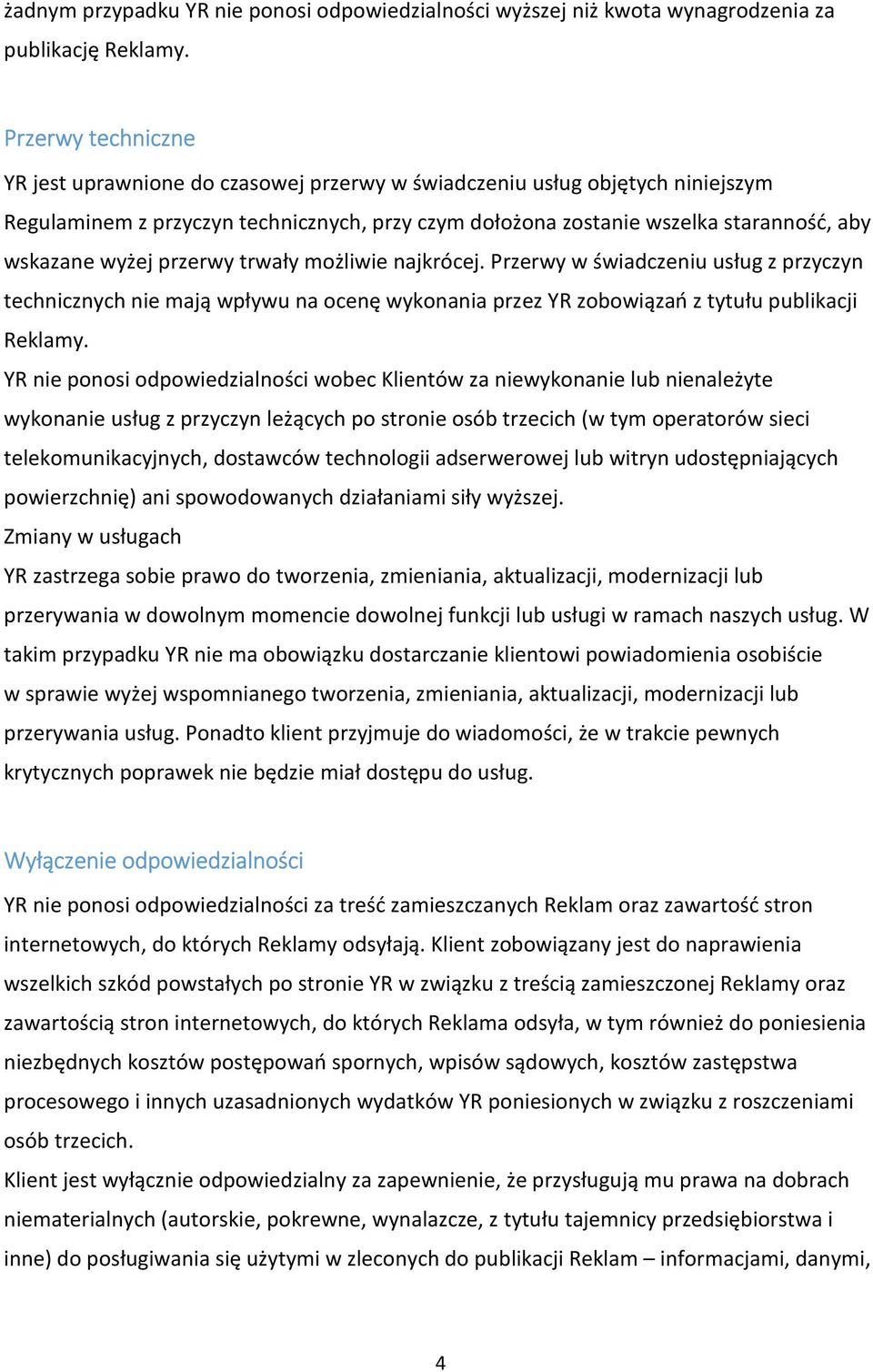 wyżej przerwy trwały możliwie najkrócej. Przerwy w świadczeniu usług z przyczyn technicznych nie mają wpływu na ocenę wykonania przez YR zobowiązań z tytułu publikacji Reklamy.