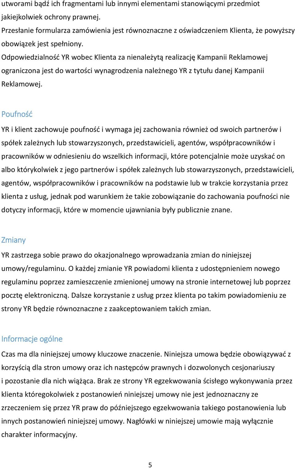 Odpowiedzialność YR wobec Klienta za nienależytą realizację Kampanii Reklamowej ograniczona jest do wartości wynagrodzenia należnego YR z tytułu danej Kampanii Reklamowej.