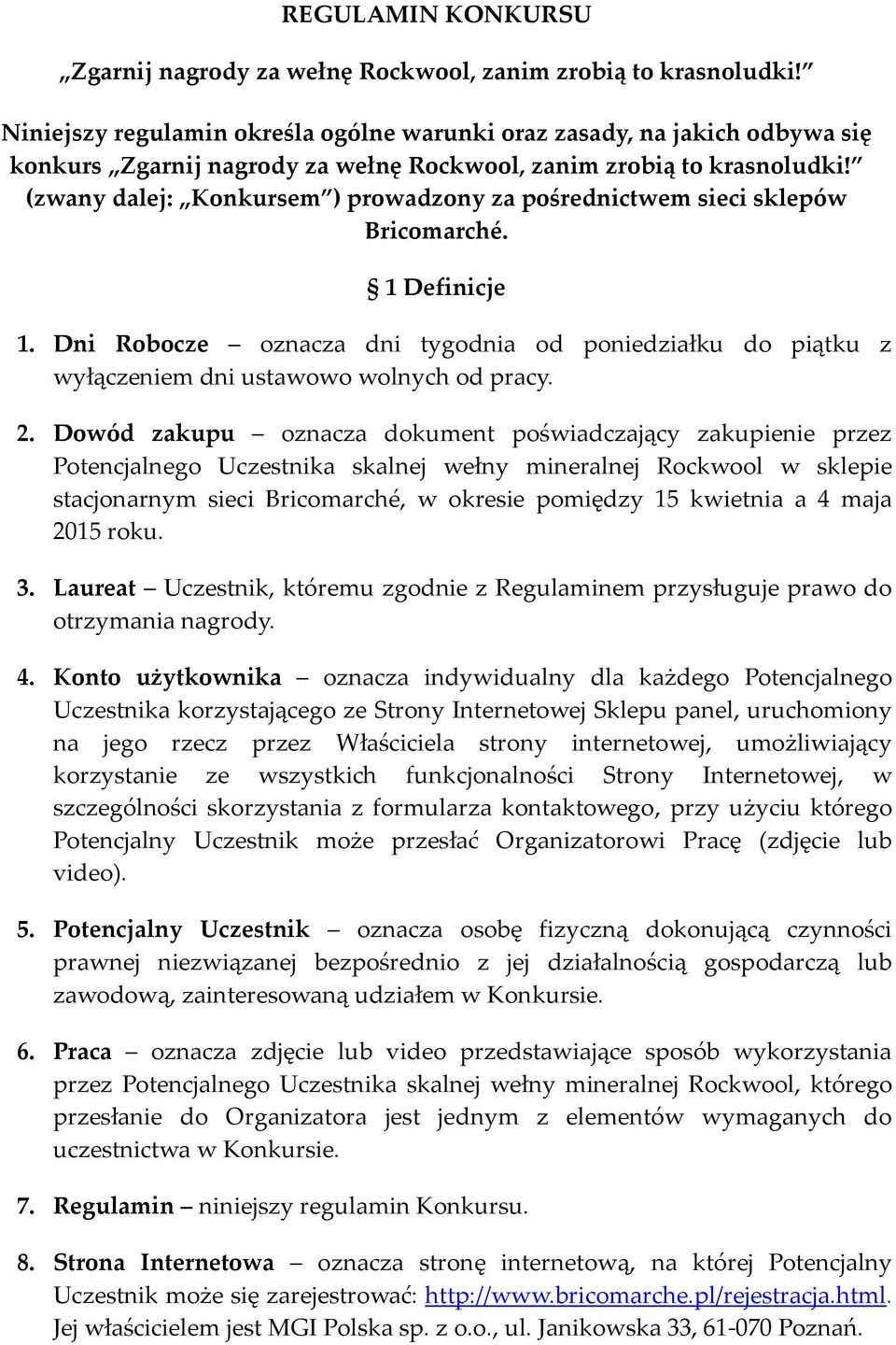 (zwany dalej: Konkursem ) prowadzony za pośrednictwem sieci sklepów Bricomarché. 1 Definicje 1. Dni Robocze oznacza dni tygodnia od poniedziałku do piątku z wyłączeniem dni ustawowo wolnych od pracy.