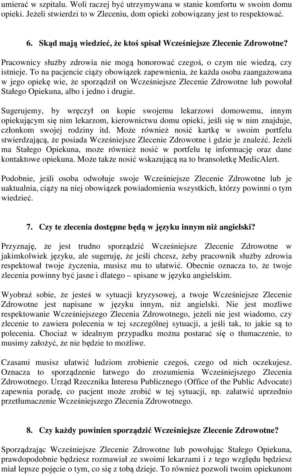 To na pacjencie ciąży obowiązek zapewnienia, że każda osoba zaangażowana w jego opiekę wie, że sporządził on Wcześniejsze Zlecenie Zdrowotne lub powołał Stałego Opiekuna, albo i jedno i drugie.