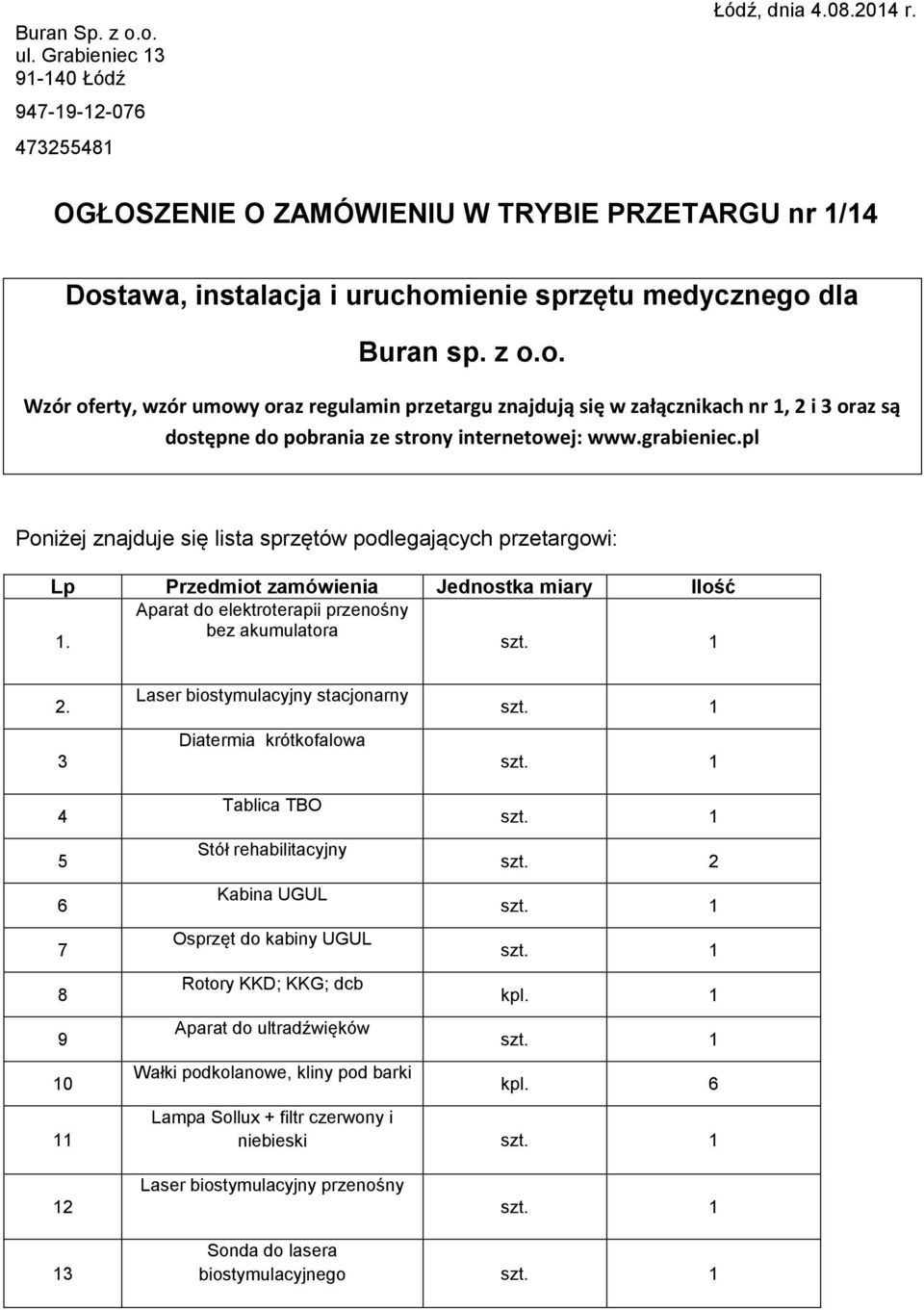 tawa, instalacja i uruchomienie sprzętu medycznego dla Buran sp. z o.o. Wzór oferty, wzór umowy oraz regulamin przetargu znajdują się w załącznikach nr 1, 2 i 3 oraz są dostępne do pobrania ze strony internetowej: www.