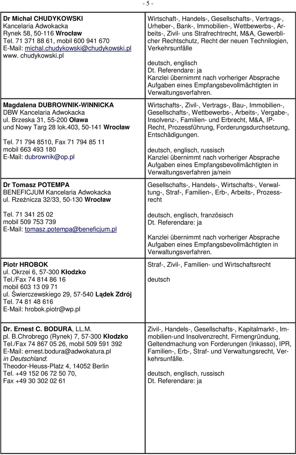 Rzeźnicza 32/33, 50-130 Wrocław Tel. 71 341 25 02 mobil 509 753 739 E-Mail: tomasz.potempa@beneficjum.pl Piotr HROBOK ul. Okrzei 6, 57-300 Kłodzko Tel./Fax 74 814 86 16 mobil 603 13 09 71 ul.