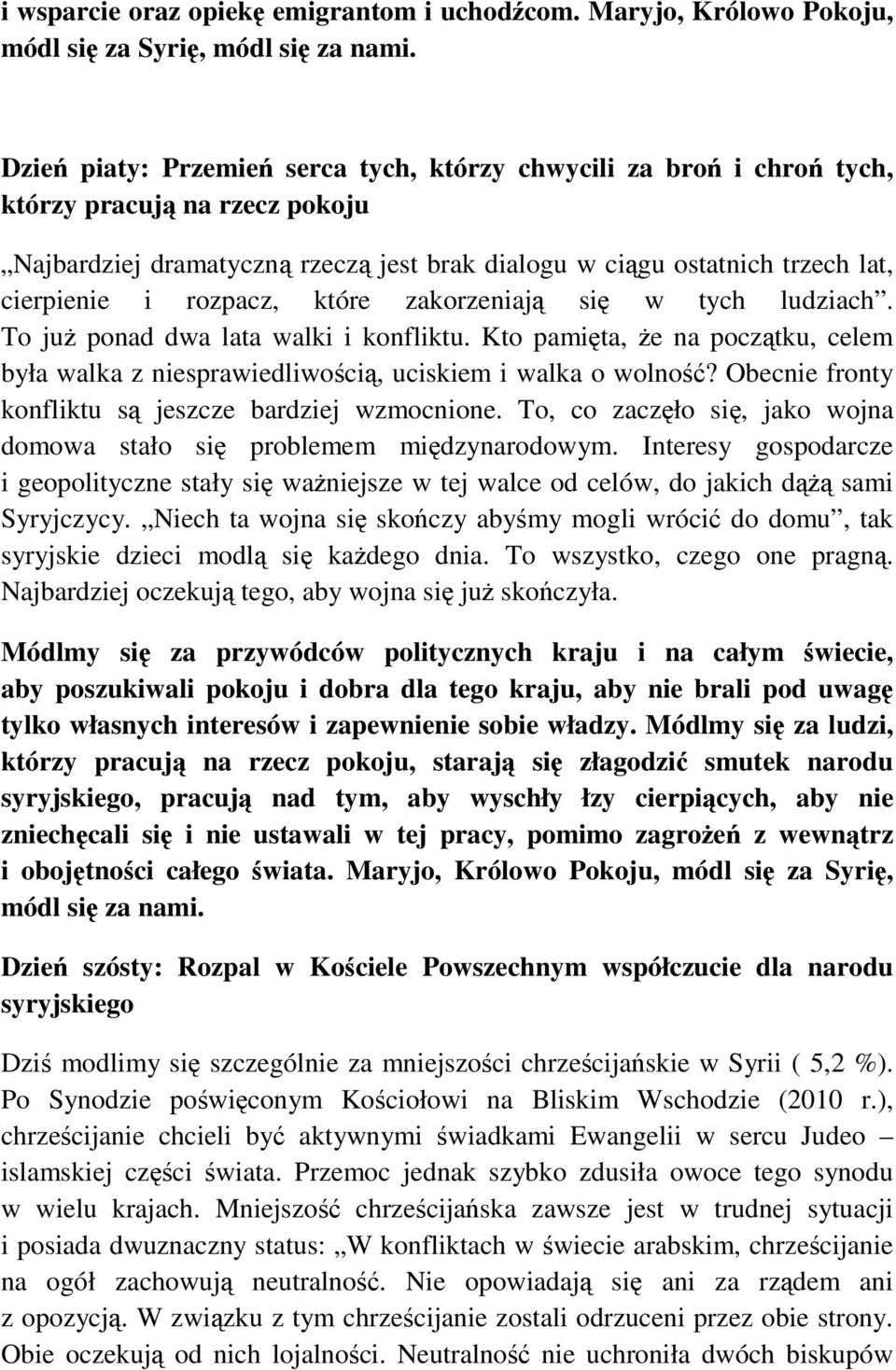 cierpienie i rozpacz, które zakorzeniaj si w tych ludziach. To ju ponad dwa lata walki i konfliktu. Kto pamita, e na pocztku, celem była walka z niesprawiedliwoci, uciskiem i walka o wolno?
