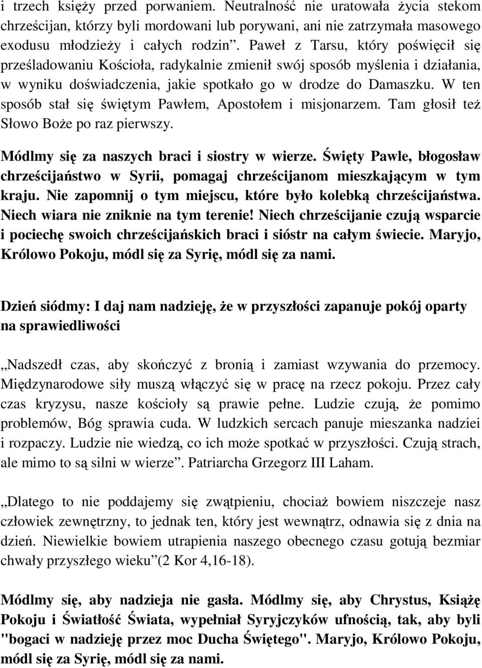W ten sposób stał si witym Pawłem, Apostołem i misjonarzem. Tam głosił te Słowo Boe po raz pierwszy. Módlmy si za naszych braci i siostry w wierze.