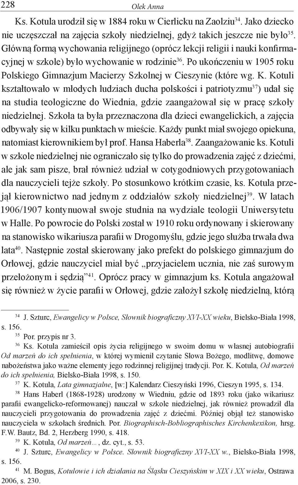 Po ukończeniu w 1905 roku Polskiego Gimnazjum Macierzy Szkolnej w Cieszynie (które wg. K.
