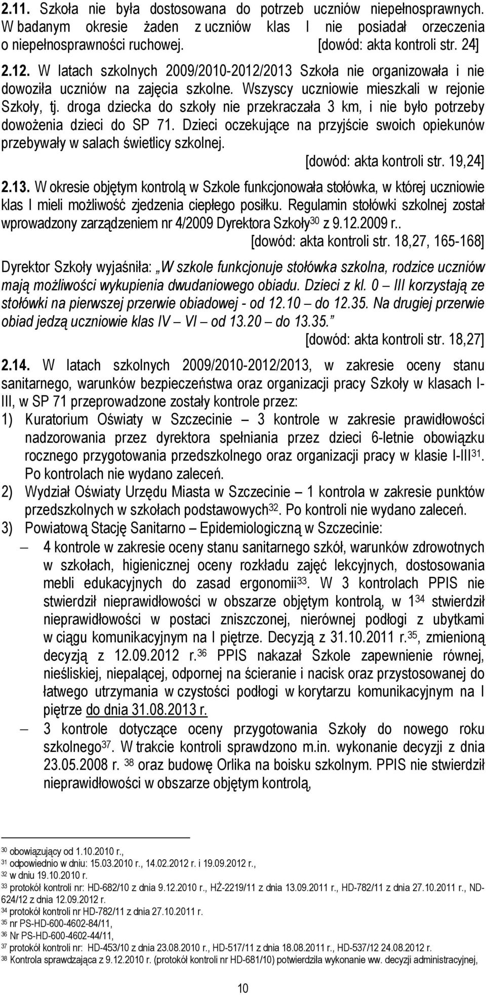 droga dziecka do szkoły nie przekraczała 3 km, i nie było potrzeby dowoŝenia dzieci do SP 71. Dzieci oczekujące na przyjście swoich opiekunów przebywały w salach świetlicy szkolnej.