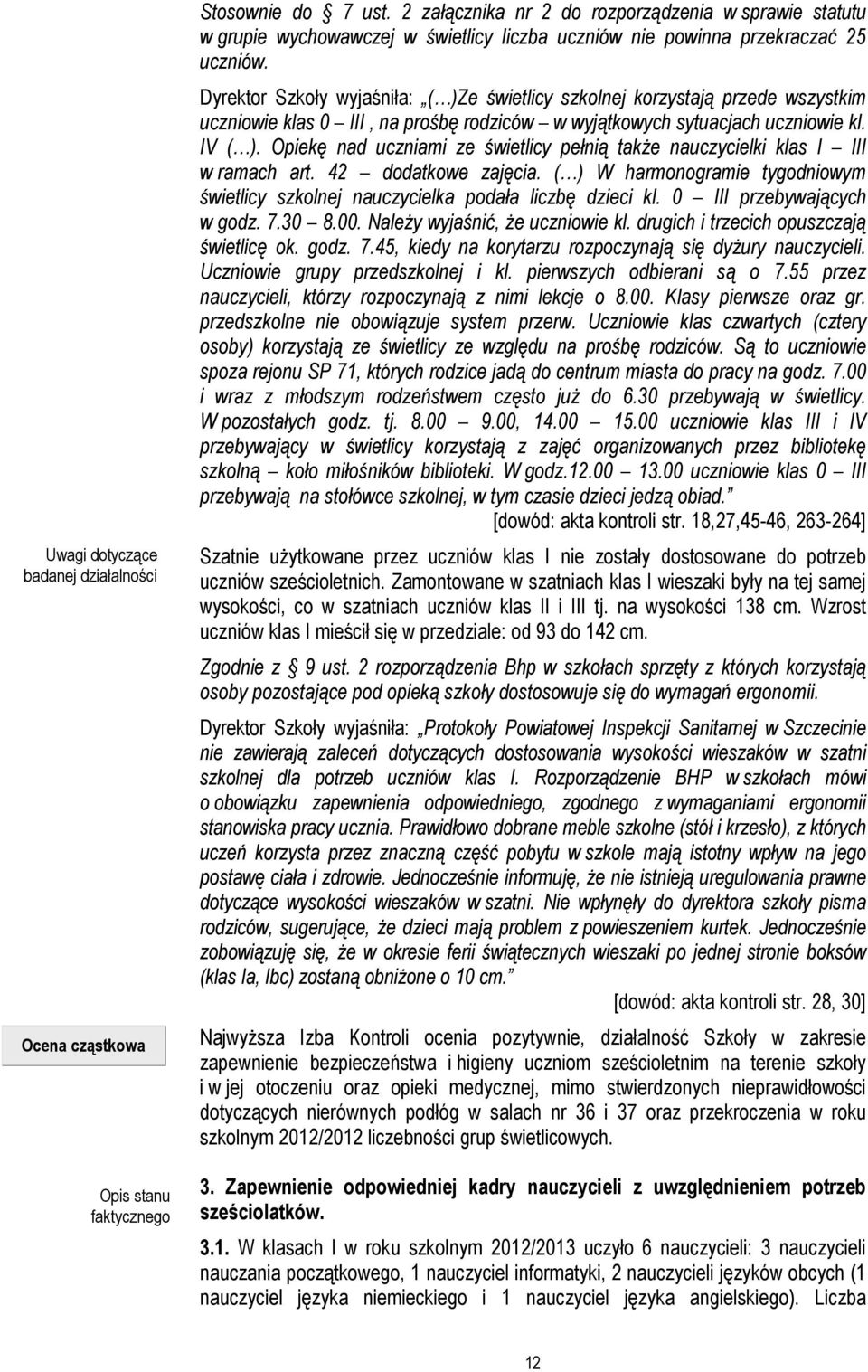 Dyrektor Szkoły wyjaśniła: ( )Ze świetlicy szkolnej korzystają przede wszystkim uczniowie klas 0 III, na prośbę rodziców w wyjątkowych sytuacjach uczniowie kl. IV ( ).