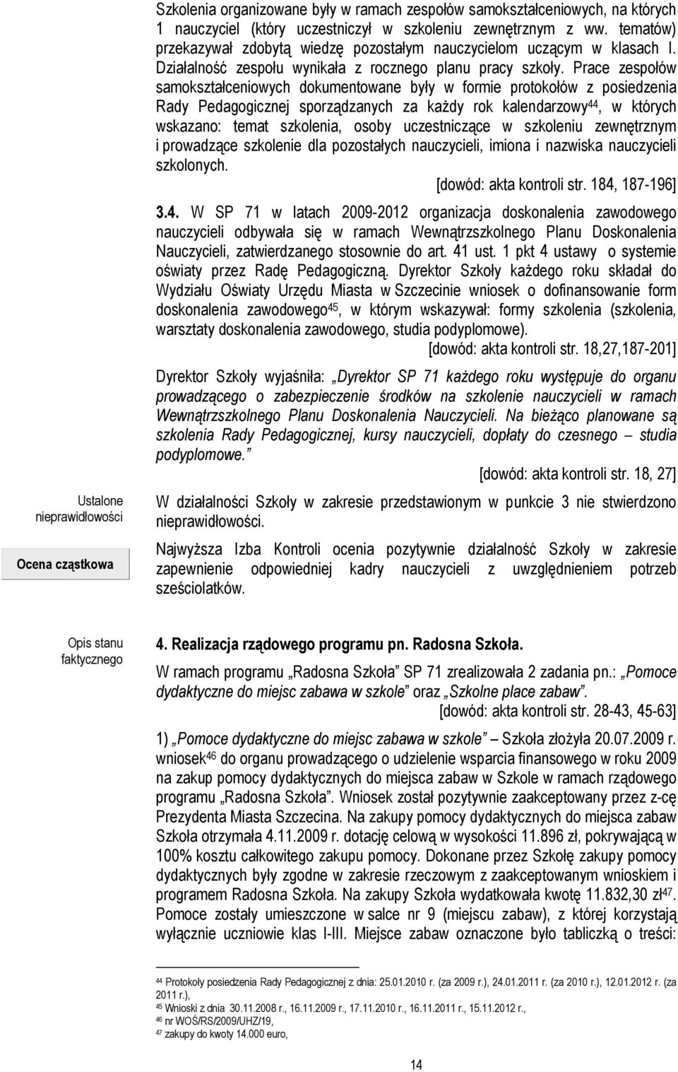 Prace zespołów samokształceniowych dokumentowane były w formie protokołów z posiedzenia Rady Pedagogicznej sporządzanych za kaŝdy rok kalendarzowy 44, w których wskazano: temat szkolenia, osoby