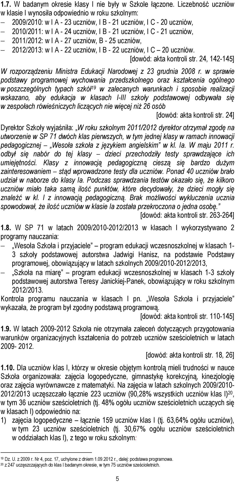 uczniów, 2011/2012: w I A - 27 uczniów, B - 25 uczniów, 2012/2013: w I A - 22 uczniów, I B - 22 uczniów, I C 20 uczniów. [dowód: akta kontroli str.