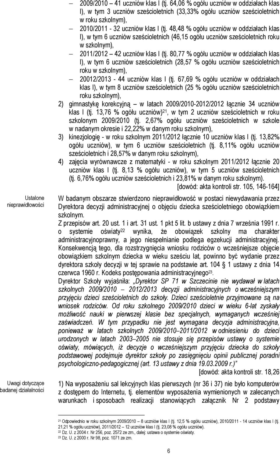 48,48 % ogółu uczniów w oddziałach klas I), w tym 6 uczniów sześcioletnich (46,15 ogółu uczniów sześcioletnich roku w szkolnym), 2011/2012 42 uczniów klas I (tj.