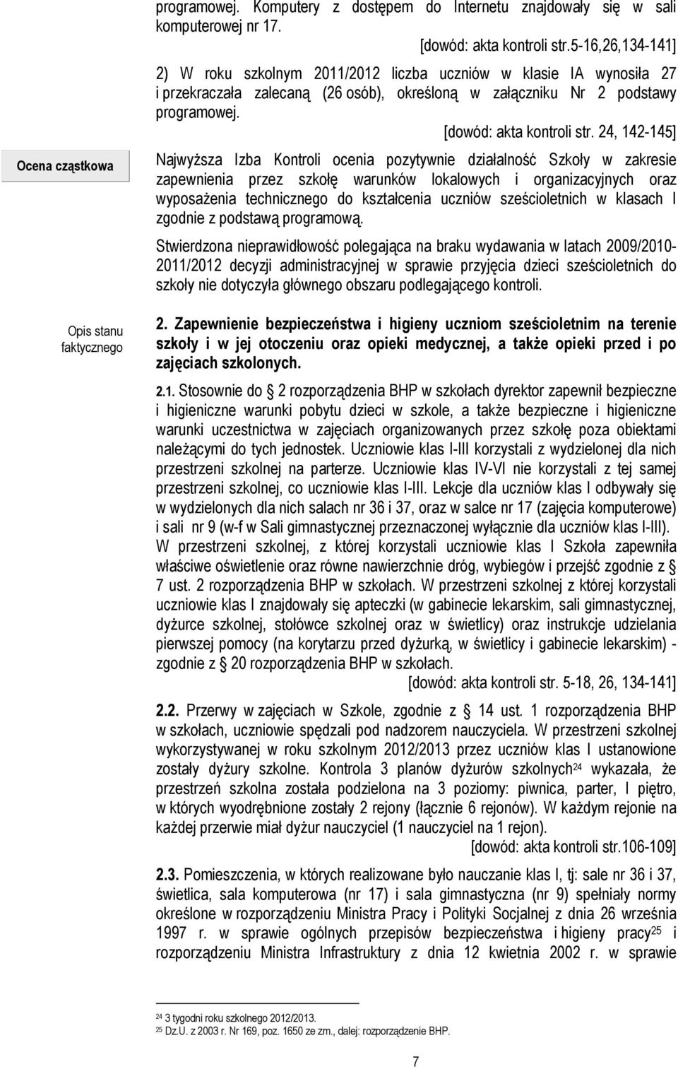 24, 142-145] NajwyŜsza Izba Kontroli ocenia pozytywnie działalność Szkoły w zakresie zapewnienia przez szkołę warunków lokalowych i organizacyjnych oraz wyposaŝenia technicznego do kształcenia