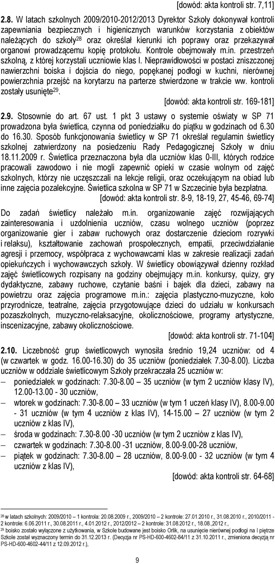 poprawy oraz przekazywał organowi prowadzącemu kopię protokołu. Kontrole obejmowały m.in. przestrzeń szkolną, z której korzystali uczniowie klas I.