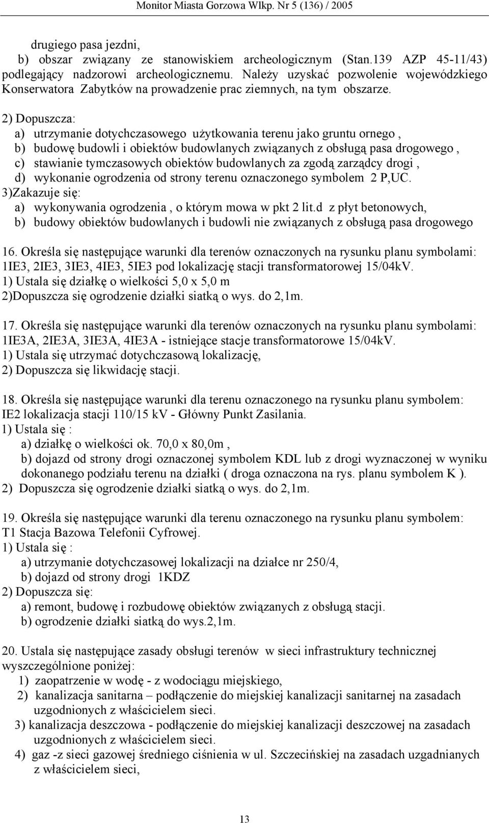 2) Dopuszcza: a) utrzymanie dotychczasowego użytkowania terenu jako gruntu ornego, b) budowę budowli i obiektów budowlanych związanych z obsługą pasa drogowego, c) stawianie tymczasowych obiektów
