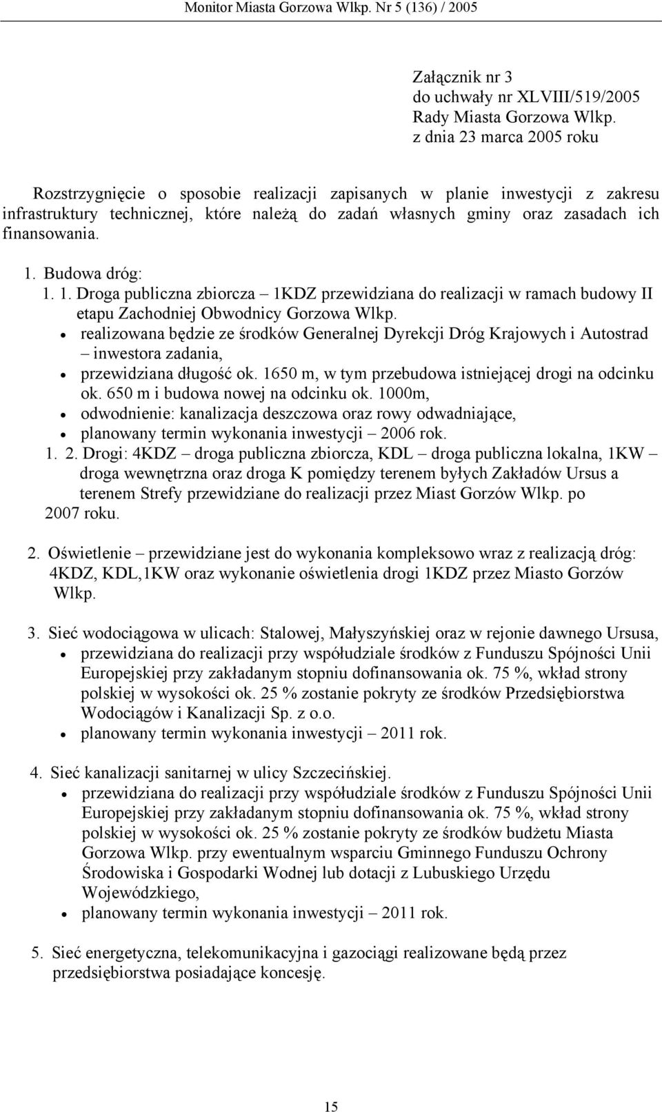 realizowana będzie ze środków Generalnej Dyrekcji Dróg Krajowych i Autostrad inwestora zadania, przewidziana długość ok. 1650 m, w tym przebudowa istniejącej drogi na odcinku ok.