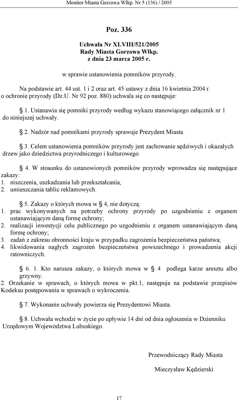 Nadzór nad pomnikami przyrody sprawuje Prezydent Miasta. 3. Celem ustanowienia pomników przyrody jest zachowanie sędziwych i okazałych drzew jako dziedzictwa przyrodniczego i kulturowego. 4.