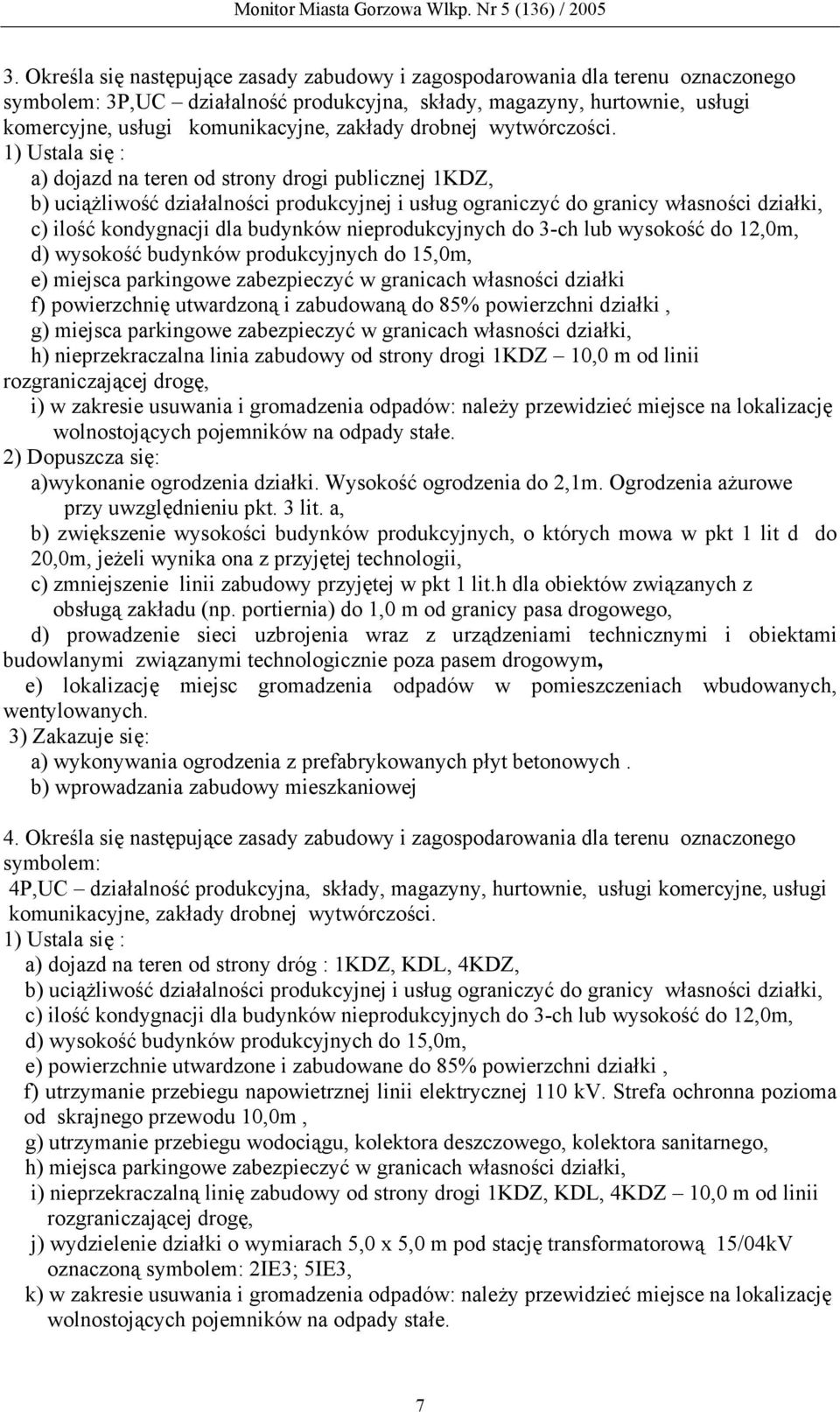 1) Ustala się : a) dojazd na teren od strony drogi publicznej 1KDZ, b) uciążliwość działalności produkcyjnej i usług ograniczyć do granicy własności działki, c) ilość kondygnacji dla budynków