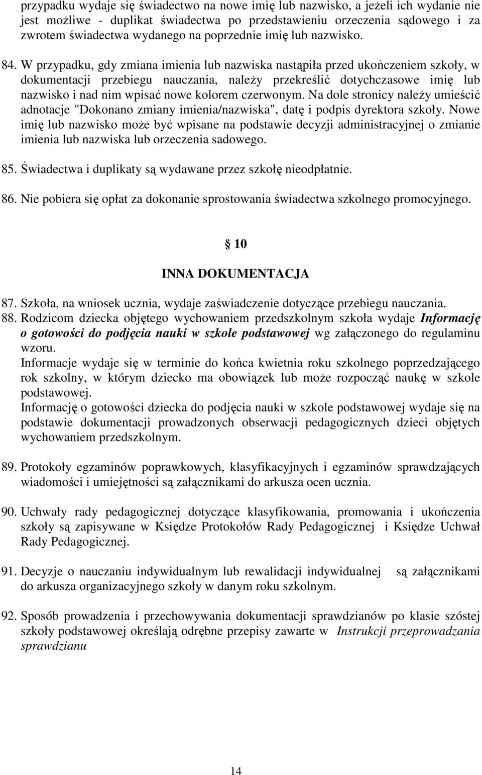 W przypadku, gdy zmiana imienia lub nazwiska nastąpiła przed ukończeniem szkoły, w dokumentacji przebiegu nauczania, należy przekreślić dotychczasowe imię lub nazwisko i nad nim wpisać nowe kolorem