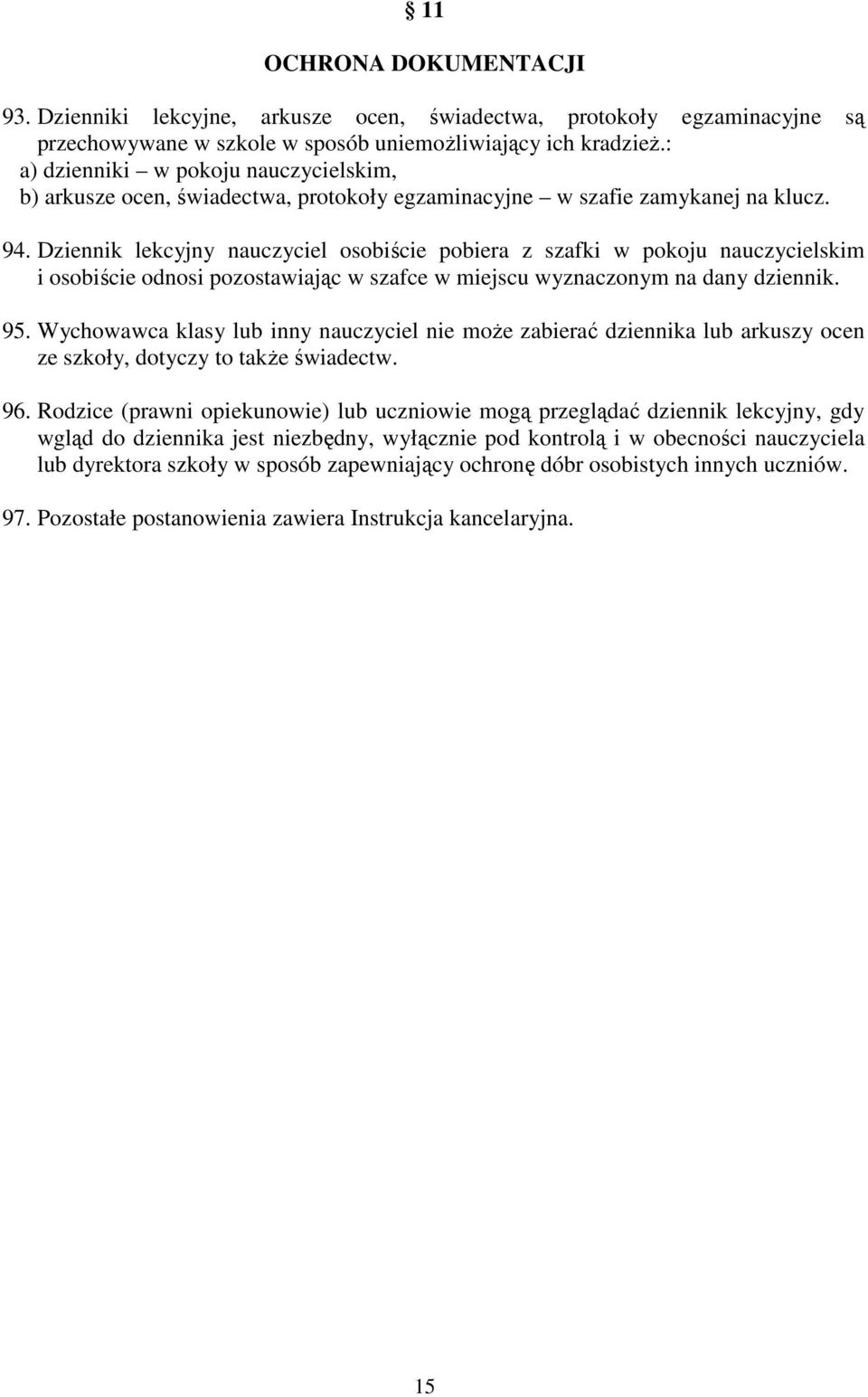 Dziennik lekcyjny nauczyciel osobiście pobiera z szafki w pokoju nauczycielskim i osobiście odnosi pozostawiając w szafce w miejscu wyznaczonym na dany dziennik. 95.