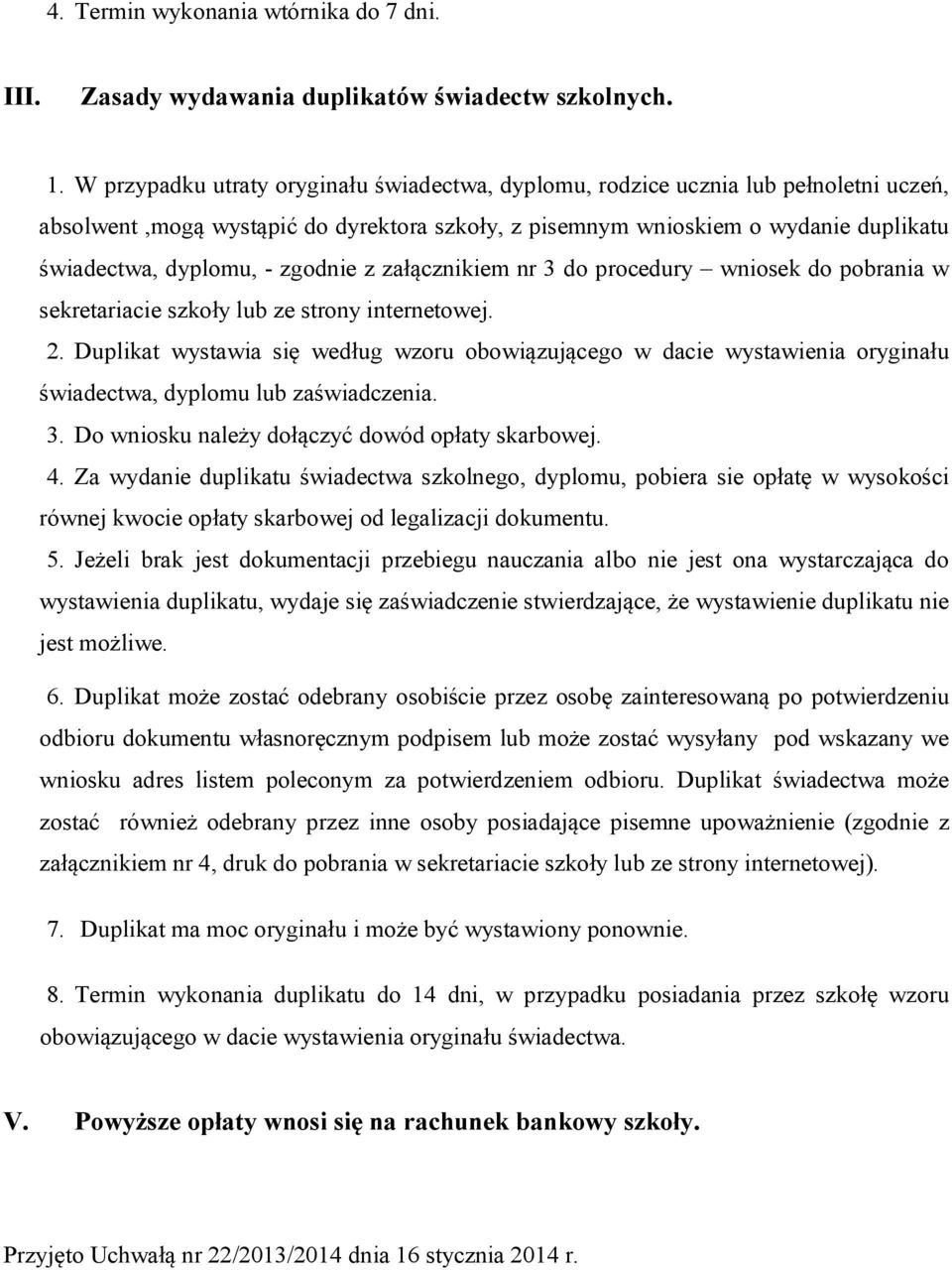 zgodnie z załącznikiem nr 3 do procedury wniosek do pobrania w sekretariacie szkoły lub ze strony internetowej. 2.