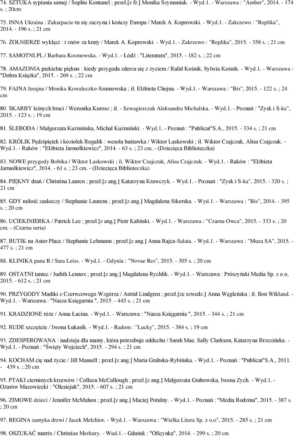 PL / Barbara Kosmowska. - Wyd.1. - Łódź : "Literatura", 2015. - 182 s. ; 22 78. AMAZONIA piekielne piękno : kiedy przygoda zderza się z życiem / Rafał Kośnik, Sylwia Kośnik. - Wyd.1. - Warszawa : "Dobra Książka", 2015.