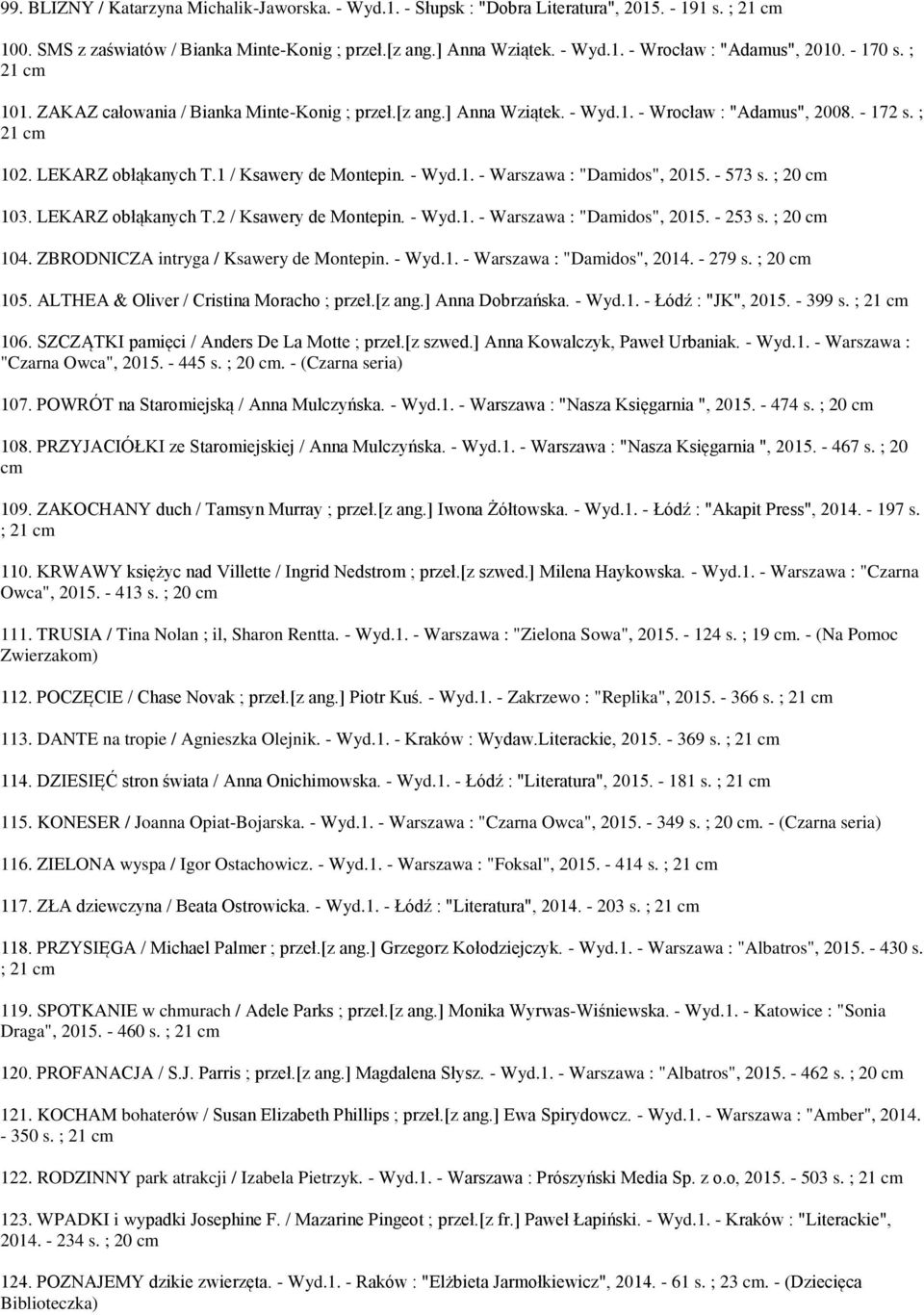 - 573 s. ; 20 103. LEKARZ obłąkanych T.2 / Ksawery de Montepin. - Wyd.1. - Warszawa : "Damidos", 2015. - 253 s. ; 20 104. ZBRODNICZA intryga / Ksawery de Montepin. - Wyd.1. - Warszawa : "Damidos", 2014.