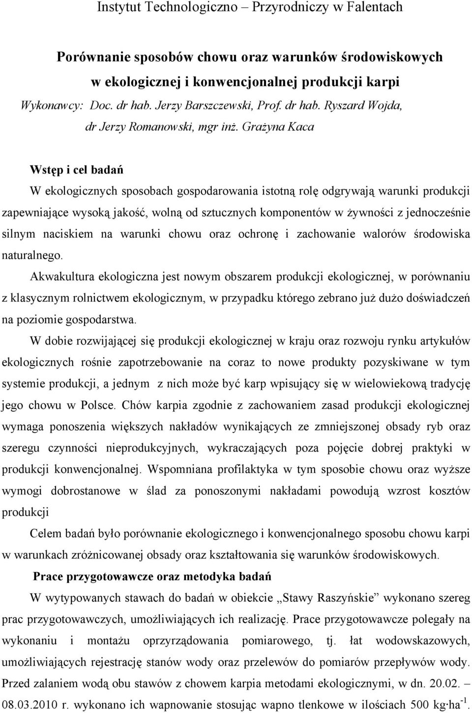 Grażyna Kaca Wstęp i cel badań W ekologicznych sposobach gospodarowania istotną rolę odgrywają warunki produkcji zapewniające wysoką jakość, wolną od sztucznych komponentów w żywności z jednocześnie